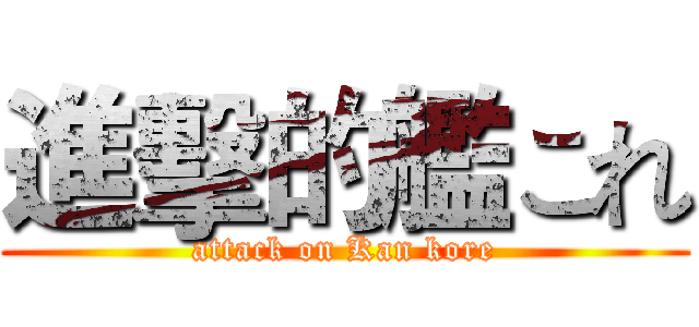 進擊的艦これ (attack on Kan kore)