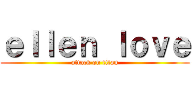 ｅｌｌｅｎ ｌｏｖｅ (attack on titan)