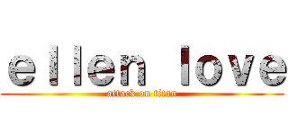 ｅｌｌｅｎ ｌｏｖｅ (attack on titan)