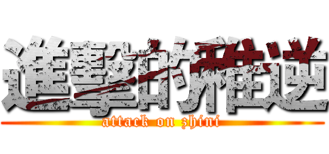 進擊的稚逆 (attack on zhini)