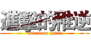 進擊的稚逆 (attack on zhini)