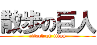 散歩の巨人 (attack on titan)