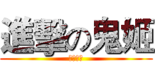 進擊の鬼姬 (おにひめ)