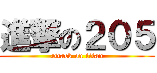 進撃の２０５ (attack on titan)