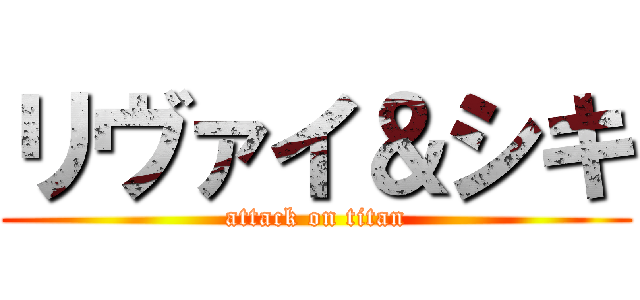 リヴァイ＆シキ (attack on titan)