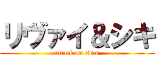 リヴァイ＆シキ (attack on titan)
