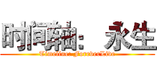 时间轴： 永生 (Timeline: ForeverLive)