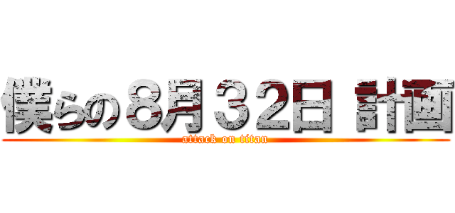 僕らの８月３２日 計画 (attack on titan)