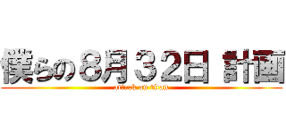 僕らの８月３２日 計画 (attack on titan)