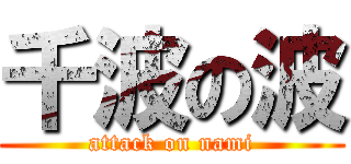 千波の波 (attack on nami)