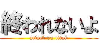 終われないよ (attack on titan)