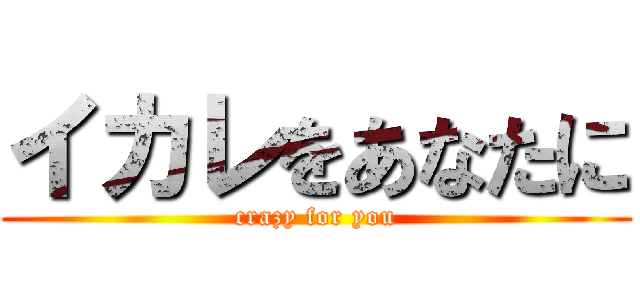 イカレをあなたに (crazy for you)