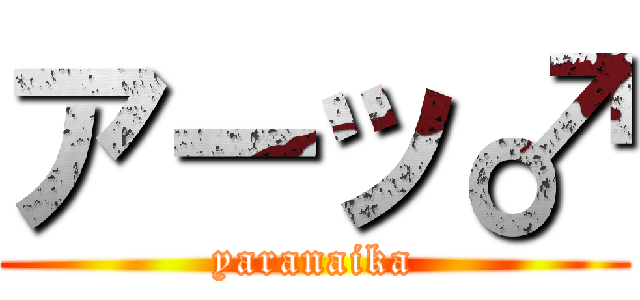 アーッ♂ (yaranaika)