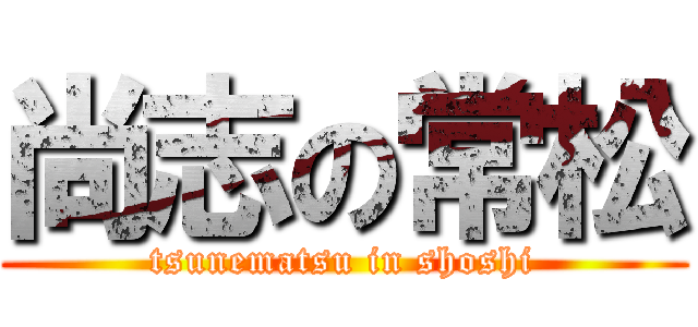 尚志の常松 (tsunematsu in shoshi)