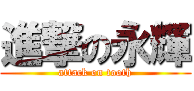 進撃の永輝 (attack on tooth)