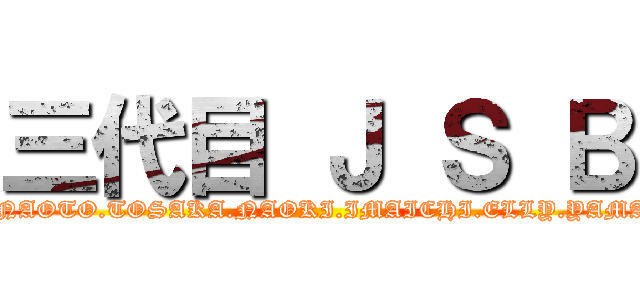 三代目 Ｊ Ｓ Ｂ (IWATA.NAOTO.TOSAKA.NAOKI.IMAICHI.ELLY.YAMASHITA)