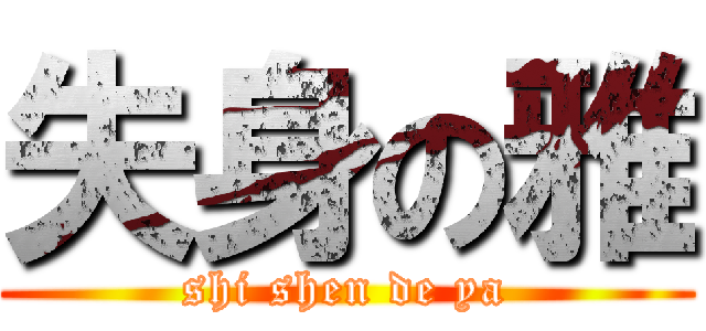 失身の雅 (shi shen de ya)