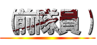 （前隊員） ()