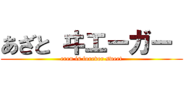 あざと ヰエーガー  (eren is forever sweet)