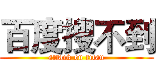 百度搜不到 (attack on titan)