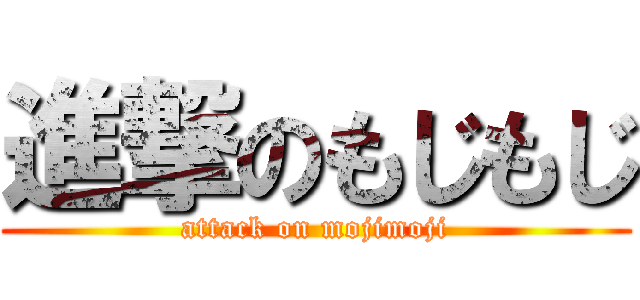 進撃のもじもじ (attack on mojimoji)