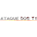 ＡＴＡＱＵＥ ＤＯＳ ＴＩＴＡＳ (Shingeki no Kyojin )