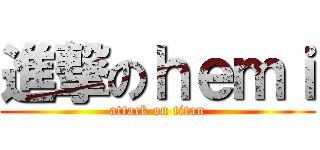 進撃のｈｅｍｉ (attack on titan)
