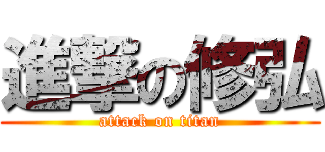 進撃の修弘 (attack on titan)