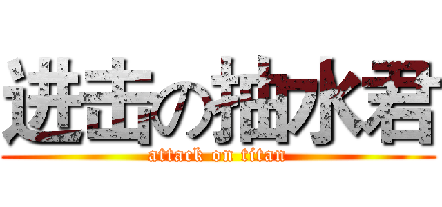 进击の抽水君 (attack on titan)