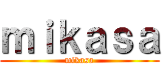 ｍｉｋａｓａ (mikasa)