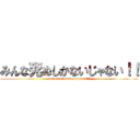 みんな死ぬしかないじゃない！！ (minnnasinusikanaijanai!!)