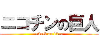 ニコチンの巨人 (attack on titan)