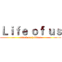 Ｌｉｆｅ ｏｆ ｕｓ (attack on hobbies)
