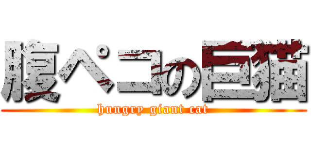 腹ペコの巨猫 (hungry giant cat)