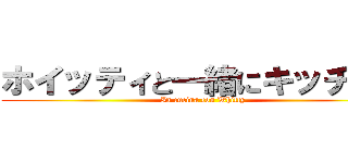 ホイッティと一緒にキッチンで (In cucina con Whitty)