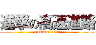 進撃の高速道路 (attack on titan)