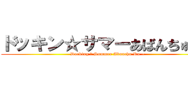 ドッキン☆サマーあばんちゅ～る (Docking ☆ Summer Abanchu Ru ~)