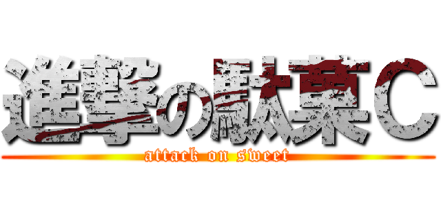 進撃の駄菓Ｃ (attack on sweet)