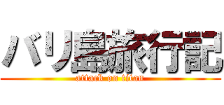 バリ島旅行記 (attack on titan)