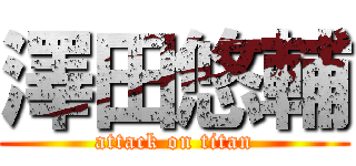 澤田悠輔 (attack on titan)