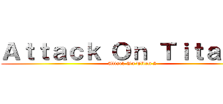Ａｔｔａｃｋ Ｏｎ Ｔｉｔａｎ ２ (Attack On Titan 2)