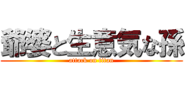 爺婆と生意気な孫 (attack on titan)