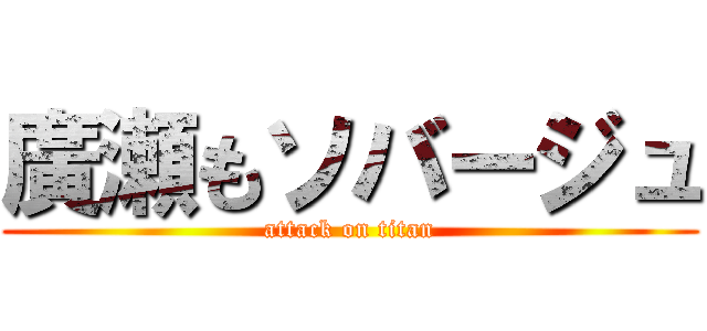 廣瀬もソバージュ (attack on titan)