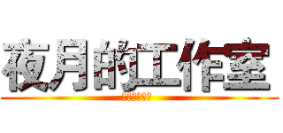 夜月的工作室  (夜月的工作室 )