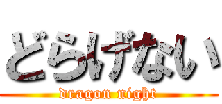 どらげない (dragon night)