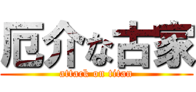 厄介な古家 (attack on titan)