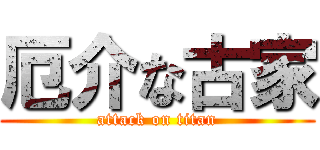 厄介な古家 (attack on titan)
