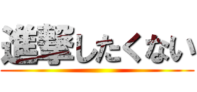 進撃したくない ()