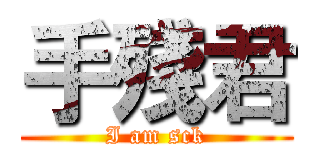 手殘君 (I am sck)