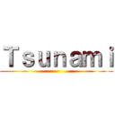 Ｔｓｕｎａｍｉ ()